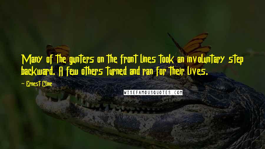 Ernest Cline Quotes: Many of the gunters on the front lines took an involuntary step backward. A few others turned and ran for their lives.