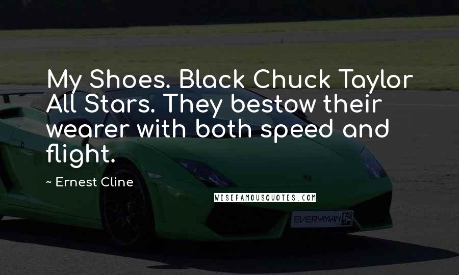 Ernest Cline Quotes: My Shoes. Black Chuck Taylor All Stars. They bestow their wearer with both speed and flight.