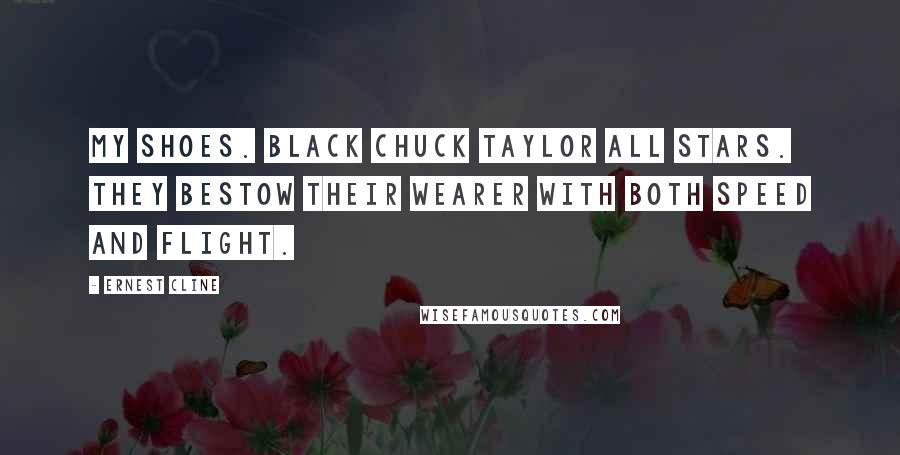 Ernest Cline Quotes: My Shoes. Black Chuck Taylor All Stars. They bestow their wearer with both speed and flight.