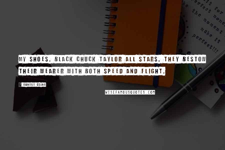 Ernest Cline Quotes: My Shoes. Black Chuck Taylor All Stars. They bestow their wearer with both speed and flight.