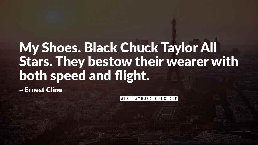 Ernest Cline Quotes: My Shoes. Black Chuck Taylor All Stars. They bestow their wearer with both speed and flight.