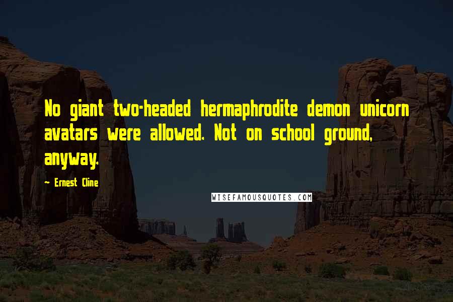 Ernest Cline Quotes: No giant two-headed hermaphrodite demon unicorn avatars were allowed. Not on school ground, anyway.