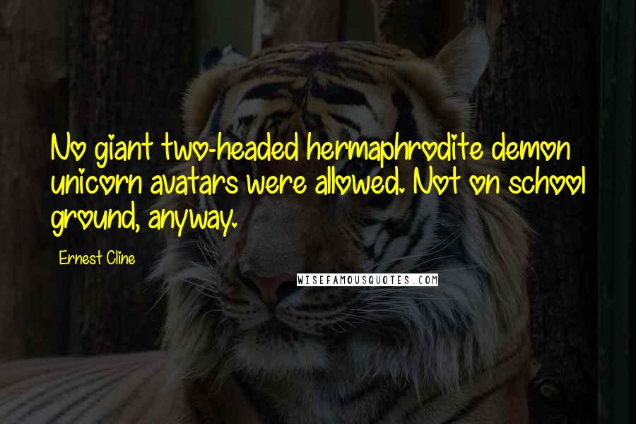 Ernest Cline Quotes: No giant two-headed hermaphrodite demon unicorn avatars were allowed. Not on school ground, anyway.