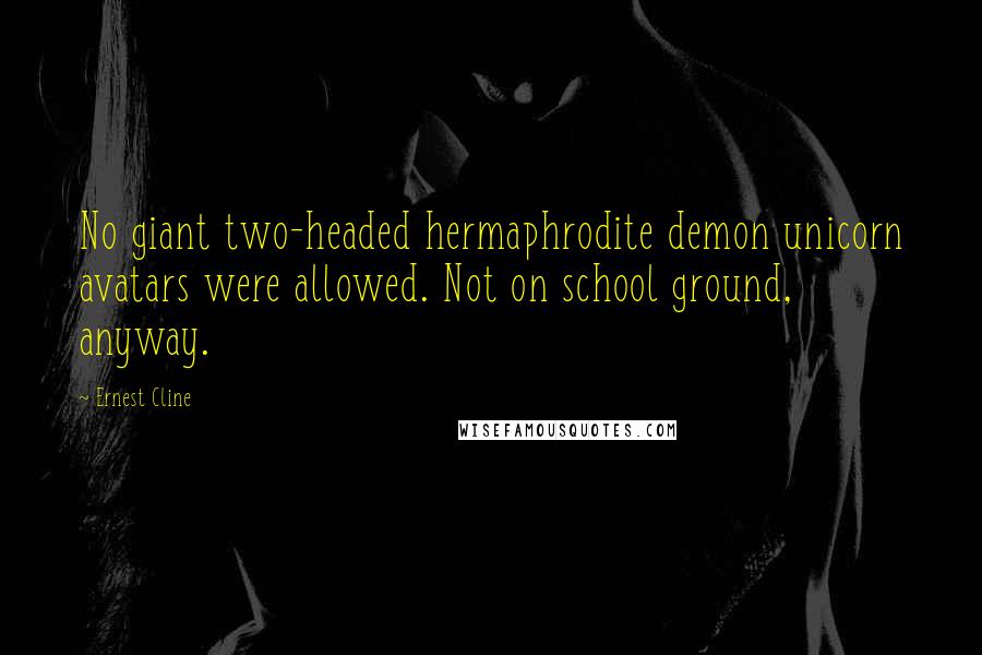 Ernest Cline Quotes: No giant two-headed hermaphrodite demon unicorn avatars were allowed. Not on school ground, anyway.