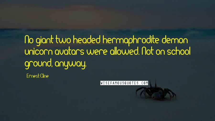 Ernest Cline Quotes: No giant two-headed hermaphrodite demon unicorn avatars were allowed. Not on school ground, anyway.