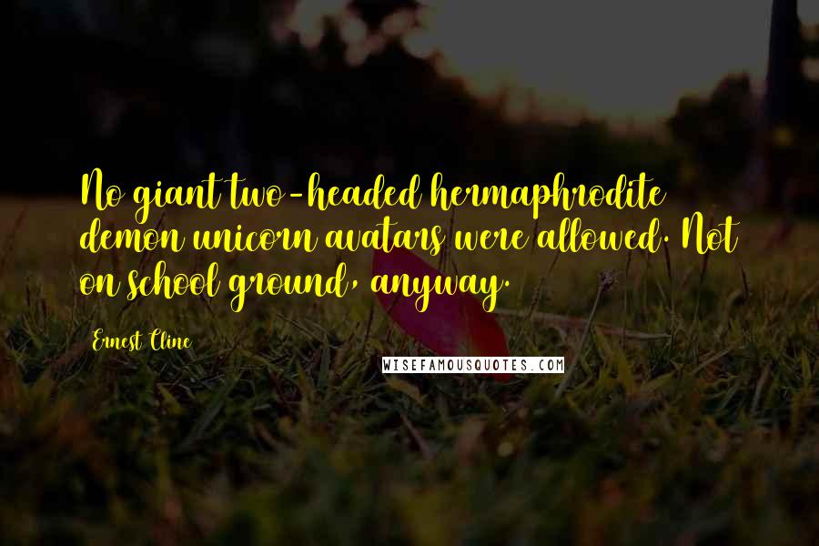 Ernest Cline Quotes: No giant two-headed hermaphrodite demon unicorn avatars were allowed. Not on school ground, anyway.