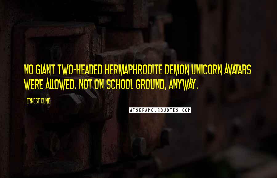 Ernest Cline Quotes: No giant two-headed hermaphrodite demon unicorn avatars were allowed. Not on school ground, anyway.