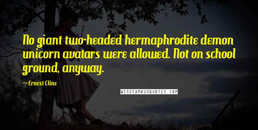 Ernest Cline Quotes: No giant two-headed hermaphrodite demon unicorn avatars were allowed. Not on school ground, anyway.
