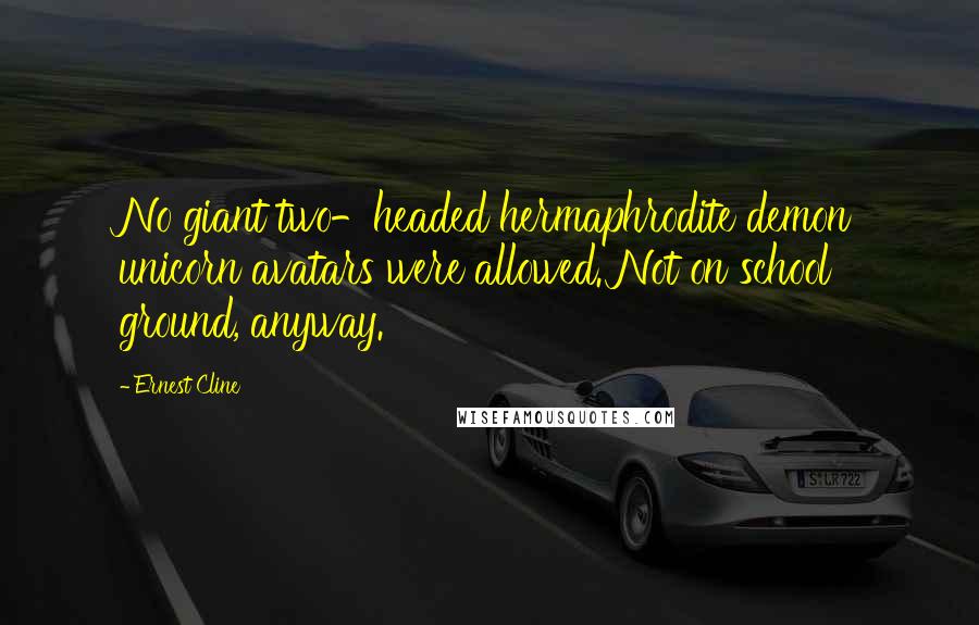 Ernest Cline Quotes: No giant two-headed hermaphrodite demon unicorn avatars were allowed. Not on school ground, anyway.