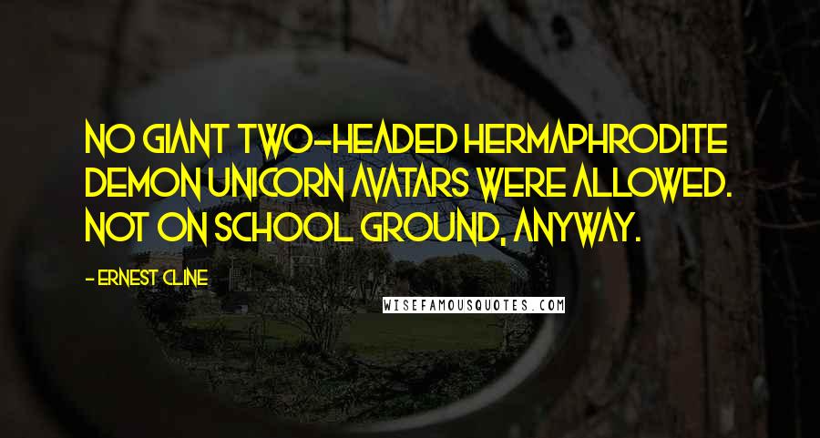 Ernest Cline Quotes: No giant two-headed hermaphrodite demon unicorn avatars were allowed. Not on school ground, anyway.