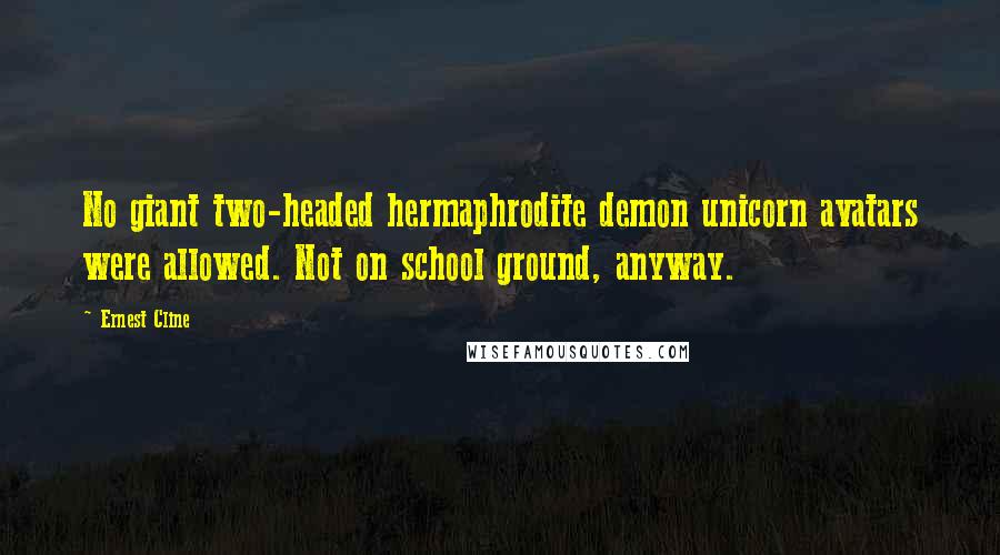 Ernest Cline Quotes: No giant two-headed hermaphrodite demon unicorn avatars were allowed. Not on school ground, anyway.