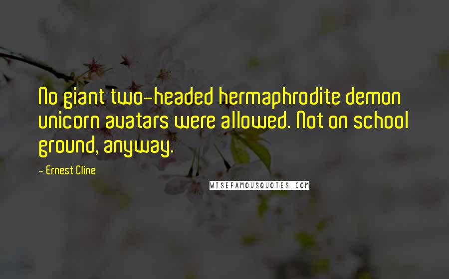 Ernest Cline Quotes: No giant two-headed hermaphrodite demon unicorn avatars were allowed. Not on school ground, anyway.