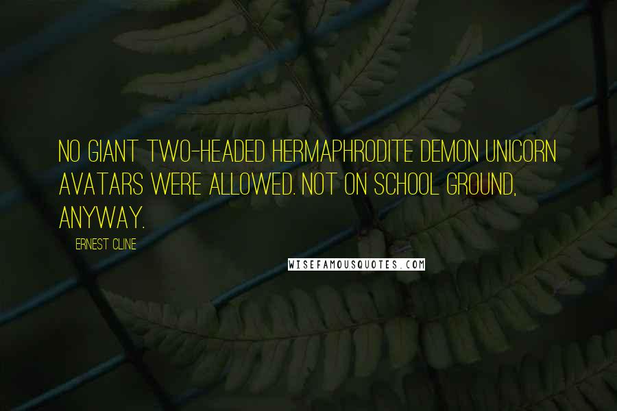 Ernest Cline Quotes: No giant two-headed hermaphrodite demon unicorn avatars were allowed. Not on school ground, anyway.