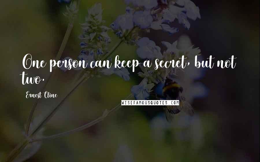 Ernest Cline Quotes: One person can keep a secret, but not two.