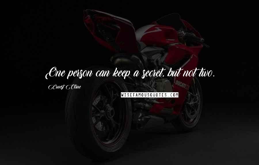 Ernest Cline Quotes: One person can keep a secret, but not two.