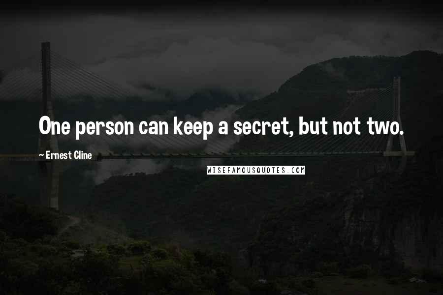 Ernest Cline Quotes: One person can keep a secret, but not two.