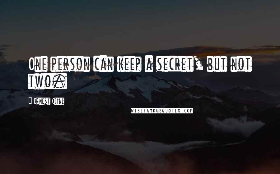 Ernest Cline Quotes: One person can keep a secret, but not two.