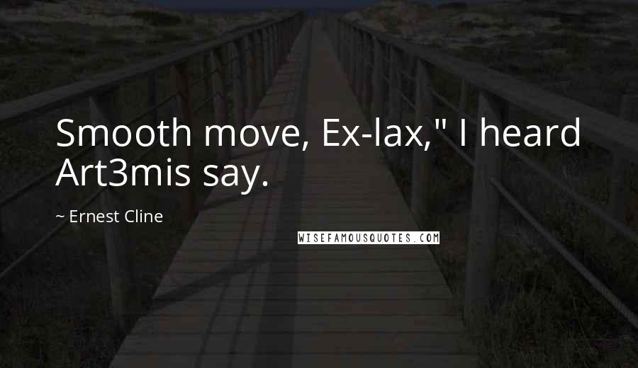 Ernest Cline Quotes: Smooth move, Ex-lax," I heard Art3mis say.