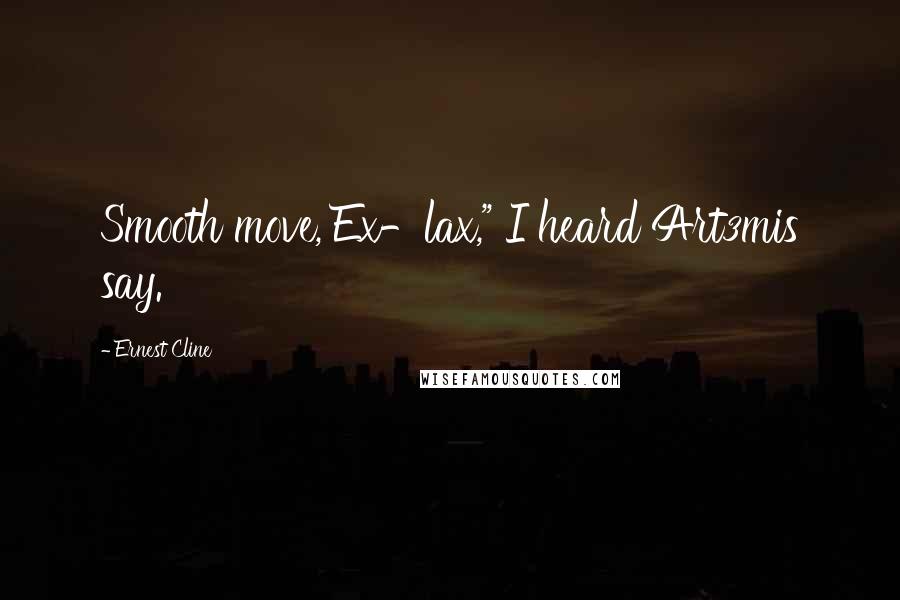 Ernest Cline Quotes: Smooth move, Ex-lax," I heard Art3mis say.