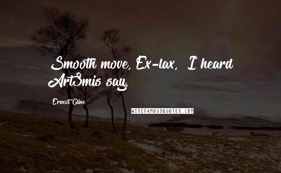 Ernest Cline Quotes: Smooth move, Ex-lax," I heard Art3mis say.