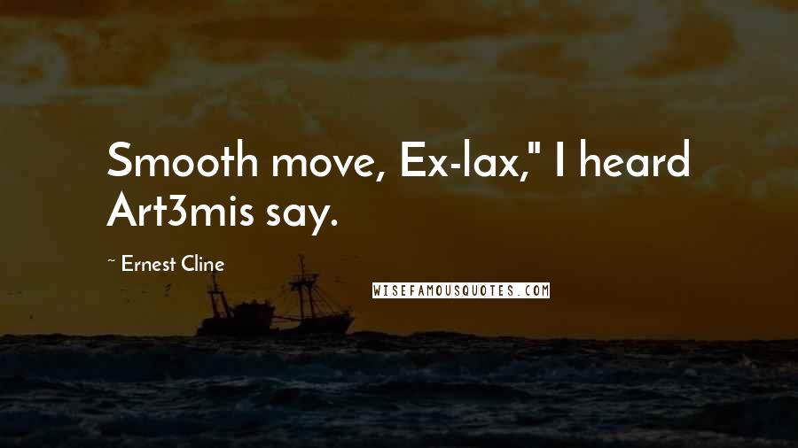 Ernest Cline Quotes: Smooth move, Ex-lax," I heard Art3mis say.