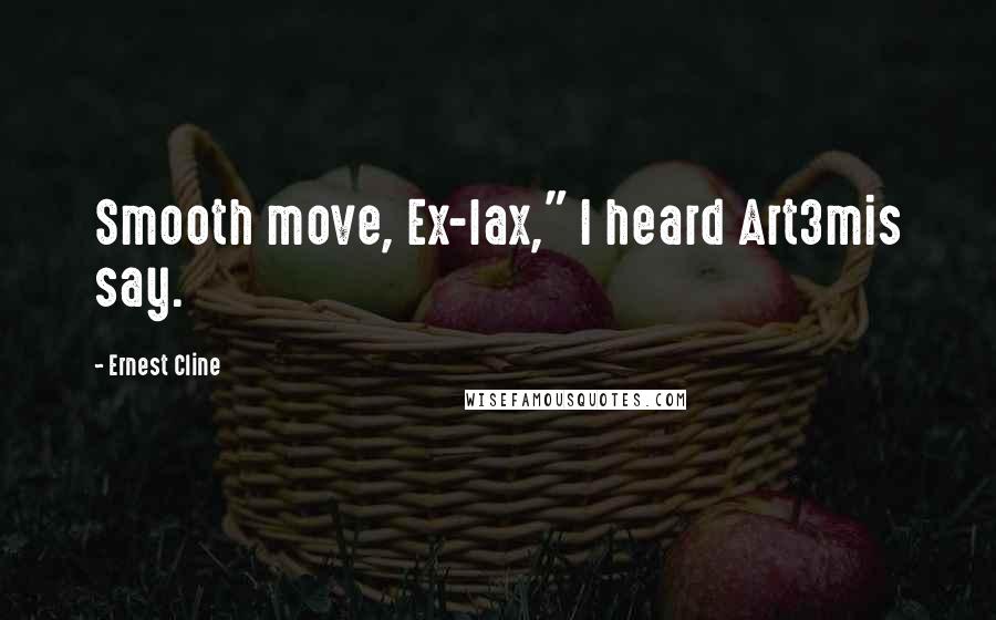 Ernest Cline Quotes: Smooth move, Ex-lax," I heard Art3mis say.