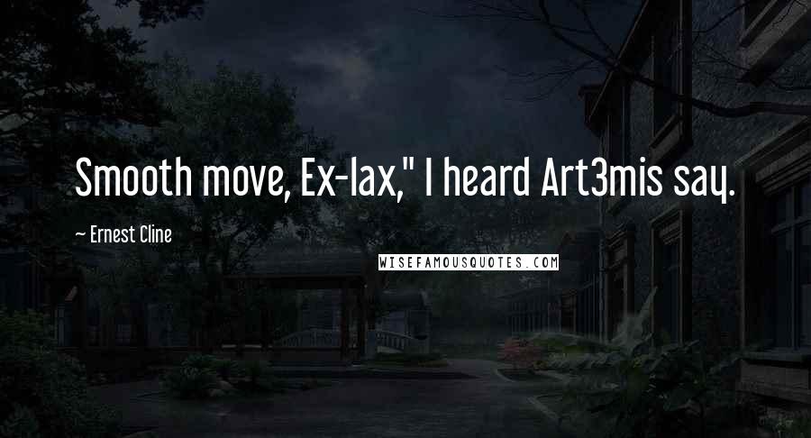 Ernest Cline Quotes: Smooth move, Ex-lax," I heard Art3mis say.