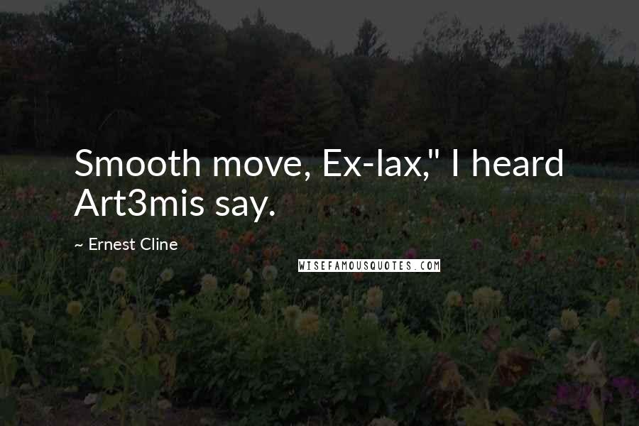 Ernest Cline Quotes: Smooth move, Ex-lax," I heard Art3mis say.