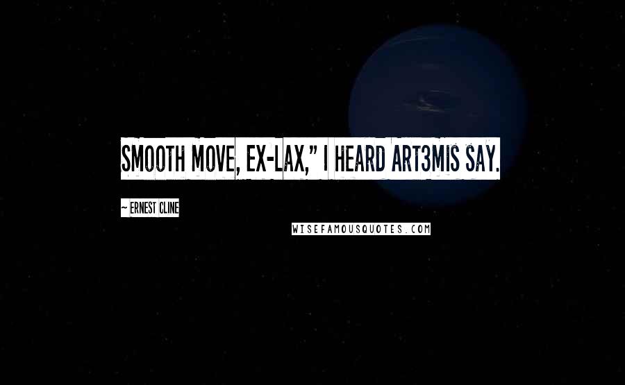 Ernest Cline Quotes: Smooth move, Ex-lax," I heard Art3mis say.