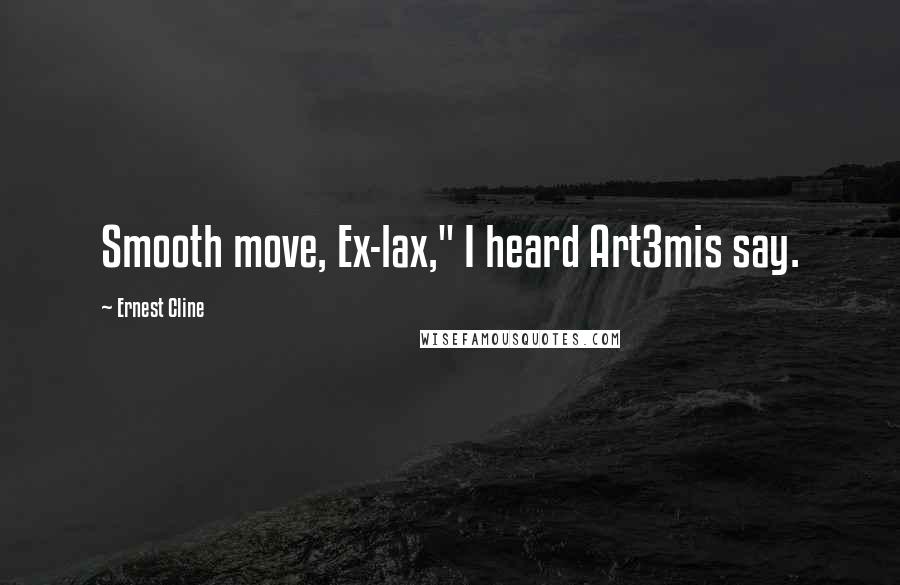 Ernest Cline Quotes: Smooth move, Ex-lax," I heard Art3mis say.