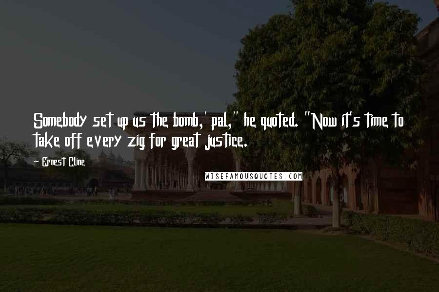 Ernest Cline Quotes: Somebody set up us the bomb,' pal," he quoted. "Now it's time to take off every zig for great justice.