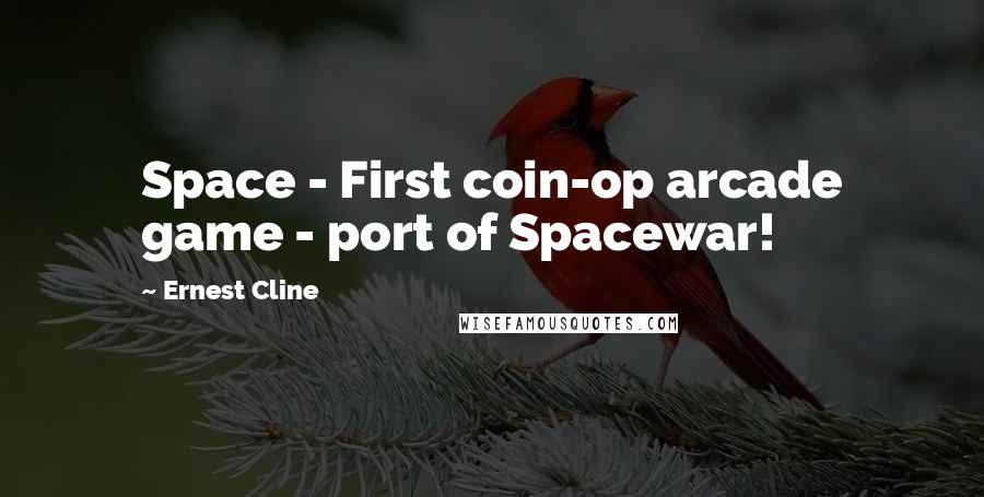 Ernest Cline Quotes: Space - First coin-op arcade game - port of Spacewar!