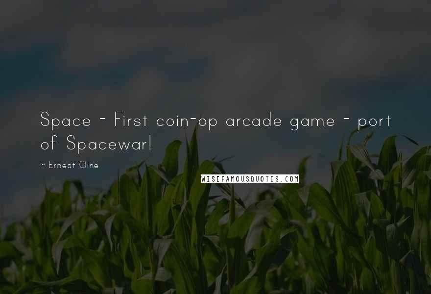 Ernest Cline Quotes: Space - First coin-op arcade game - port of Spacewar!