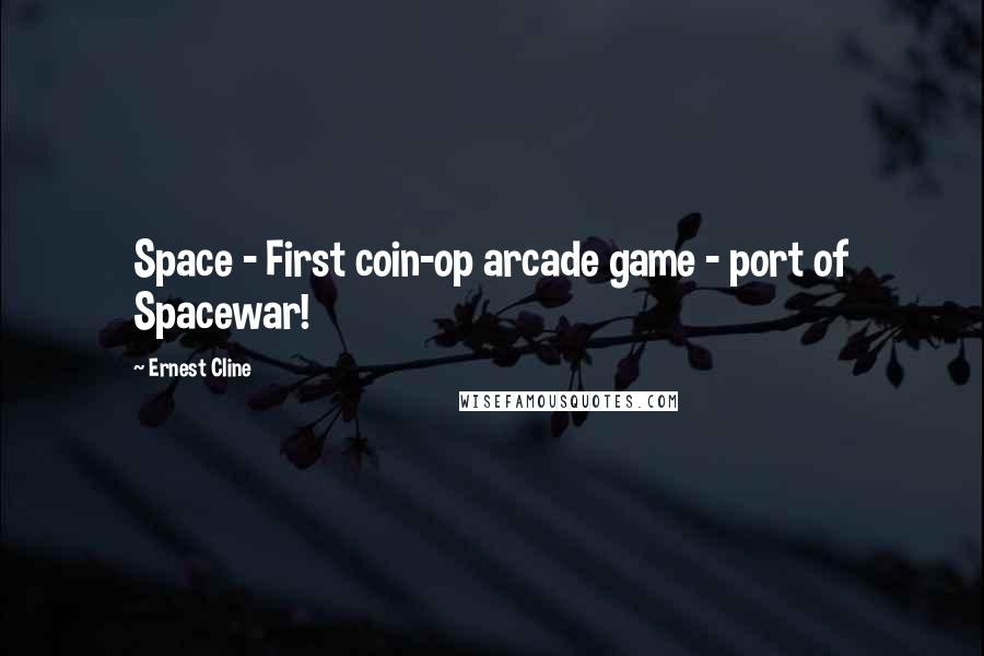 Ernest Cline Quotes: Space - First coin-op arcade game - port of Spacewar!