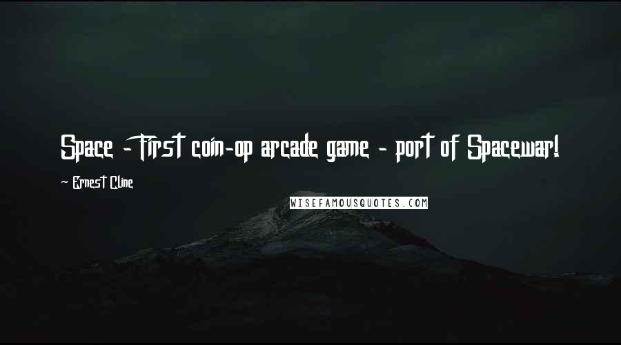 Ernest Cline Quotes: Space - First coin-op arcade game - port of Spacewar!