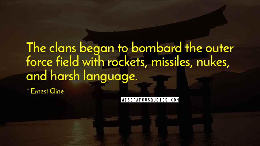 Ernest Cline Quotes: The clans began to bombard the outer force field with rockets, missiles, nukes, and harsh language.