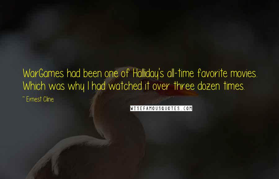 Ernest Cline Quotes: WarGames had been one of Halliday's all-time favorite movies. Which was why I had watched it over three dozen times.