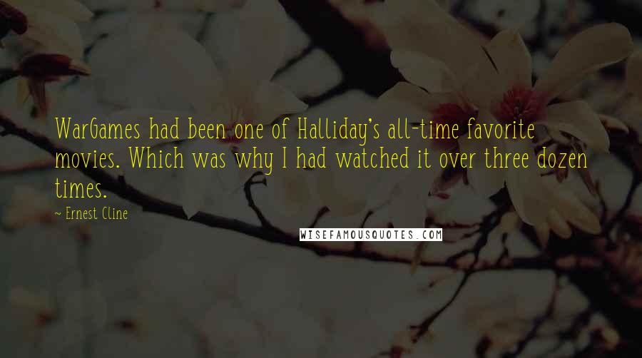 Ernest Cline Quotes: WarGames had been one of Halliday's all-time favorite movies. Which was why I had watched it over three dozen times.