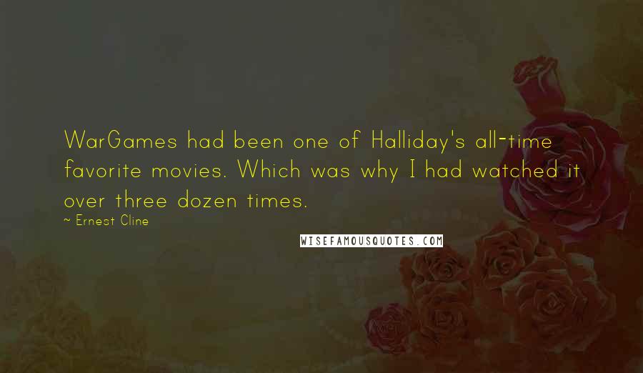 Ernest Cline Quotes: WarGames had been one of Halliday's all-time favorite movies. Which was why I had watched it over three dozen times.