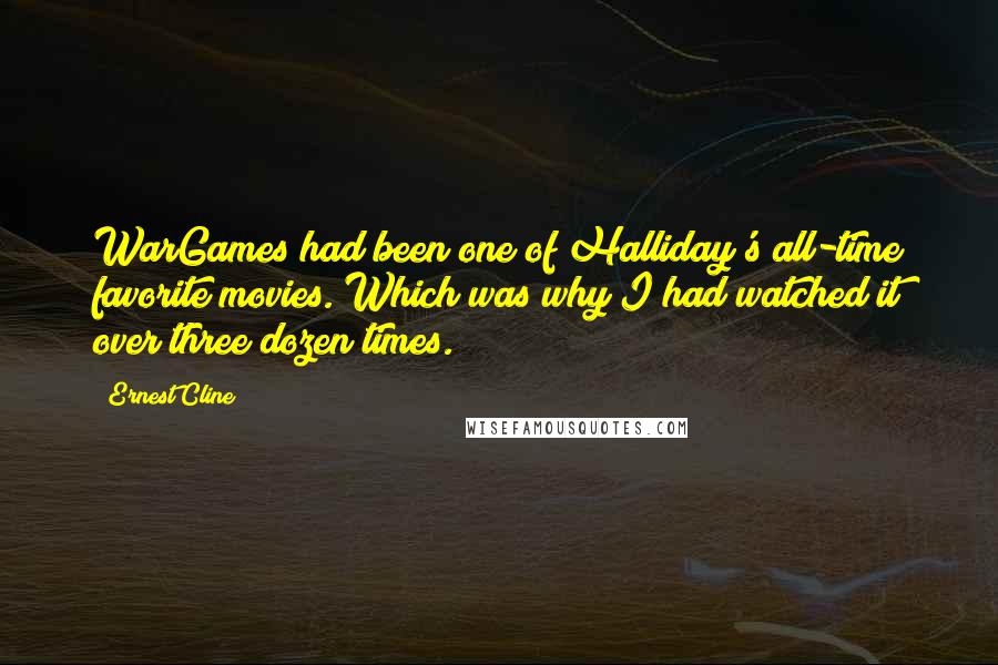 Ernest Cline Quotes: WarGames had been one of Halliday's all-time favorite movies. Which was why I had watched it over three dozen times.