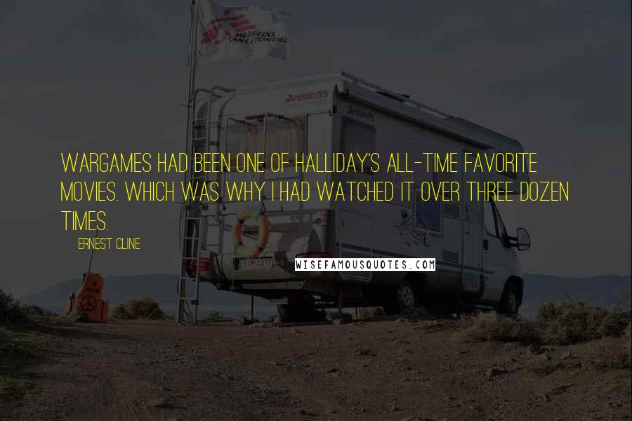 Ernest Cline Quotes: WarGames had been one of Halliday's all-time favorite movies. Which was why I had watched it over three dozen times.