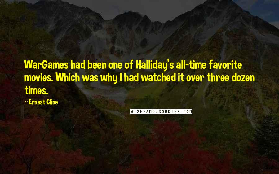 Ernest Cline Quotes: WarGames had been one of Halliday's all-time favorite movies. Which was why I had watched it over three dozen times.
