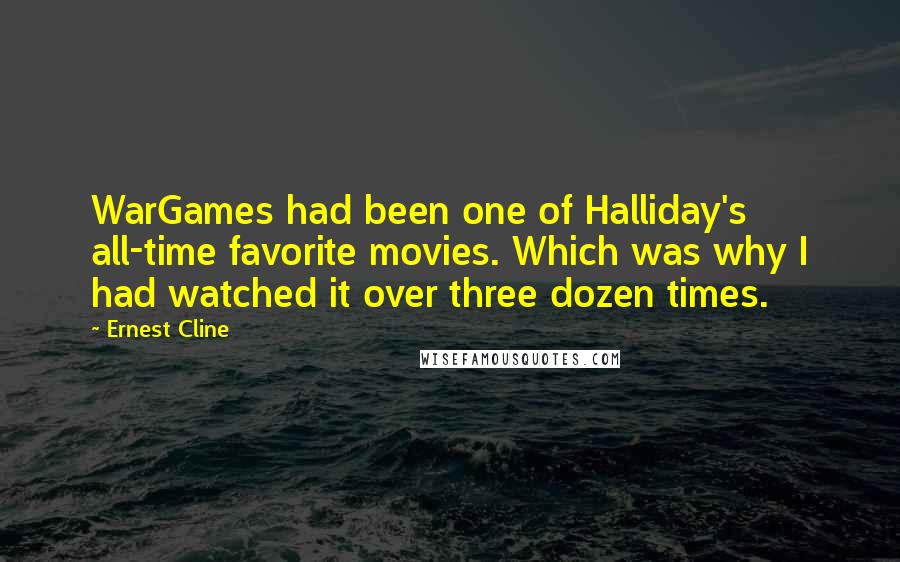 Ernest Cline Quotes: WarGames had been one of Halliday's all-time favorite movies. Which was why I had watched it over three dozen times.