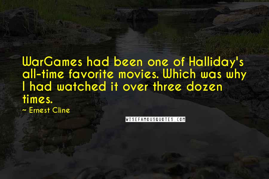 Ernest Cline Quotes: WarGames had been one of Halliday's all-time favorite movies. Which was why I had watched it over three dozen times.
