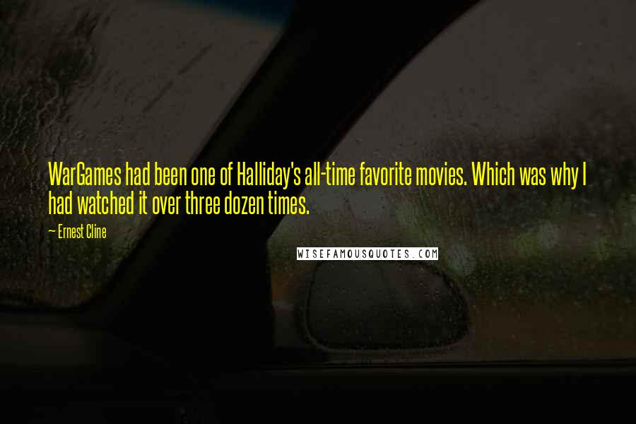 Ernest Cline Quotes: WarGames had been one of Halliday's all-time favorite movies. Which was why I had watched it over three dozen times.