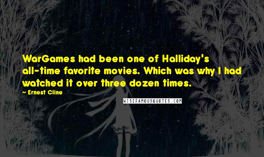 Ernest Cline Quotes: WarGames had been one of Halliday's all-time favorite movies. Which was why I had watched it over three dozen times.