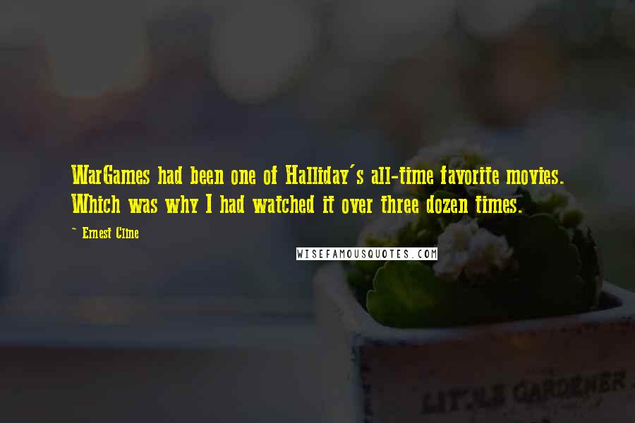 Ernest Cline Quotes: WarGames had been one of Halliday's all-time favorite movies. Which was why I had watched it over three dozen times.