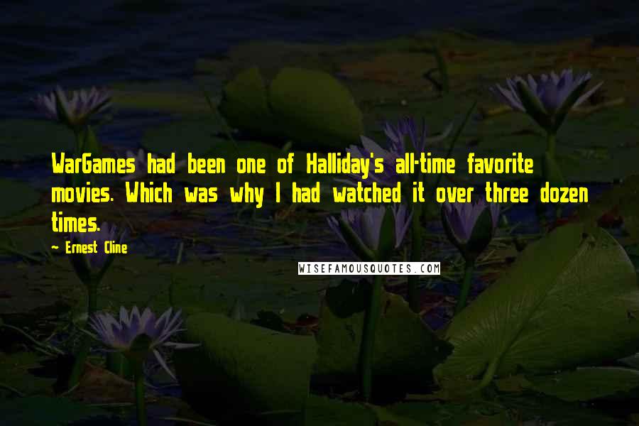 Ernest Cline Quotes: WarGames had been one of Halliday's all-time favorite movies. Which was why I had watched it over three dozen times.