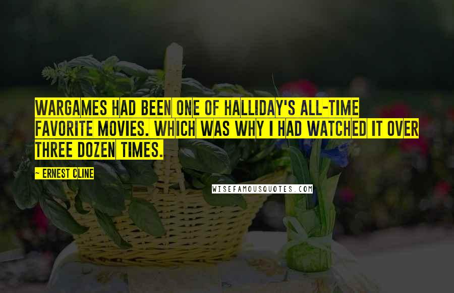 Ernest Cline Quotes: WarGames had been one of Halliday's all-time favorite movies. Which was why I had watched it over three dozen times.