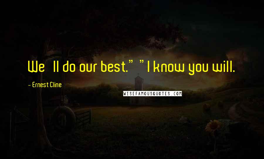 Ernest Cline Quotes: We'll do our best." "I know you will.